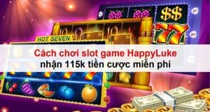 Cách chơi slot game HappyLuke nhận 115k tiền cược miễn phí 5