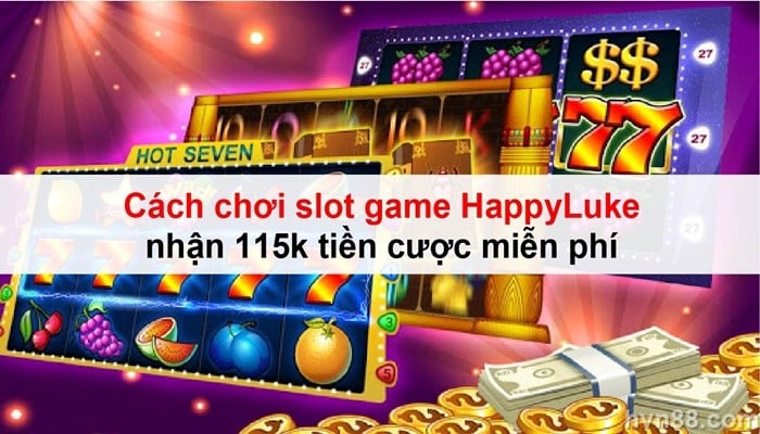 Cách chơi slot game HappyLuke nhận 115k tiền cược miễn phí 5