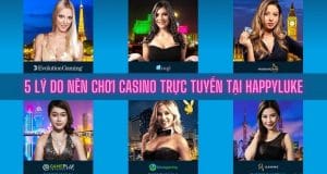 TOP 5 lý do nên chơi Casino trực tuyến tại nhà cái HappyLuke