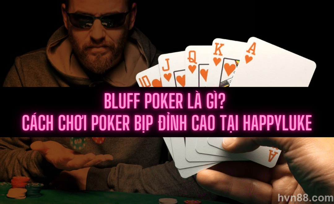 Bluff Poker là gì? Cách chơi Poker bịp đỉnh cao HappyLuke 2