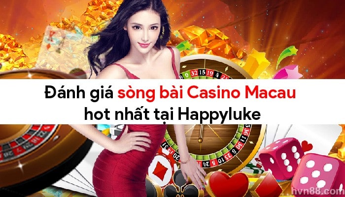 Đánh giá sòng bài Casino Macau hot nhất tại Happyluke 2