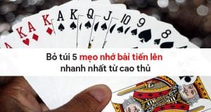 Bỏ túi 5 mẹo nhớ bài tiến lên nhanh nhất từ cao thủ 2