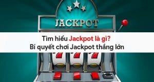 Tìm hiểu Jackpot là gì? Hướng dẫn chơi Jackpot tại HappyLuke 5