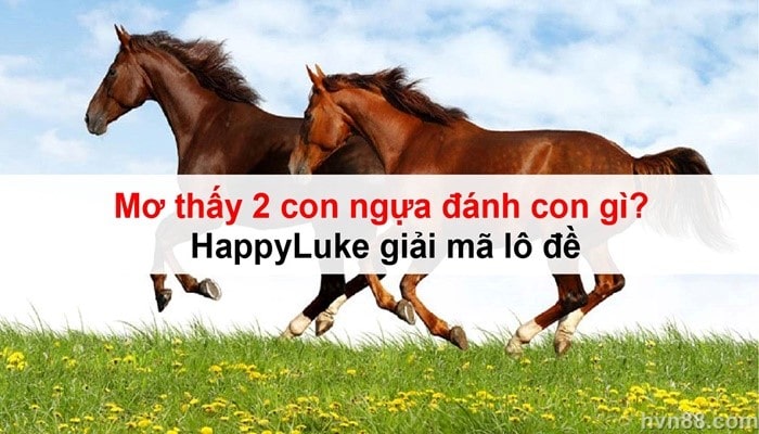 Mơ thấy 2 con ngựa đánh con gì? HappyLuke giải mã lô đề 4