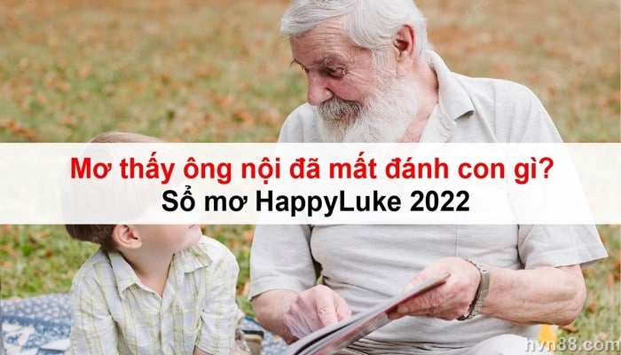 Mơ thấy ông nội đã mất đánh con gì? Sổ mơ HappyLuke 2022 4