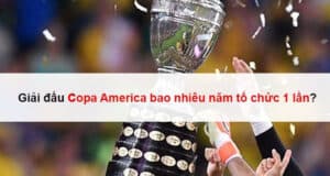Giải đấu Copa America bao nhiêu năm tổ chức 1 lần | Hthai88