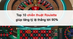 Top 10 chiến thuật Roulette giúp tăng tỷ lệ thắng tới 90%