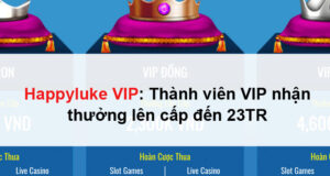 Happyluke VIP: Thành viên VIP nhận thưởng lên cấp đến 23TR
