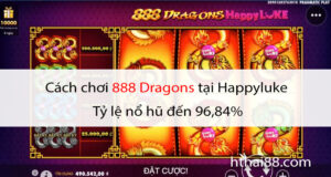 Cách chơi 888 Dragons tại Happyluke | Tỷ lệ nổ hũ đến 96,84%