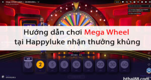 Hướng dẫn chơi Mega Wheel tại Happyluke nhận thưởng khủng 